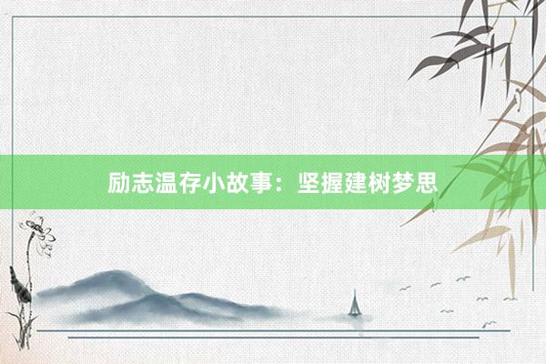 励志温存小故事：坚握建树梦思